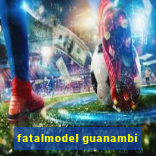 fatalmodel guanambi